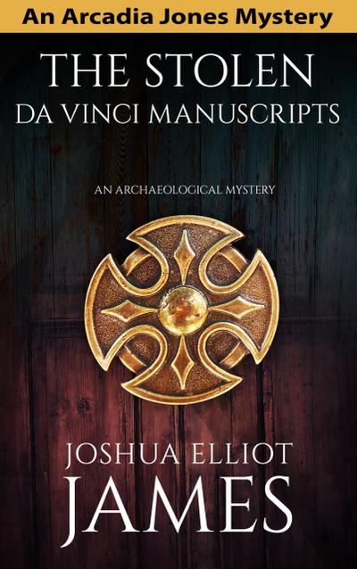 The Stolen Da Vinci Manuscripts: An Archaeological Mystery (An Arcadia Jones Mystery, #6)
