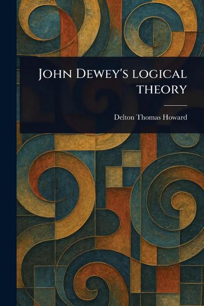 John Dewey’s Logical Theory