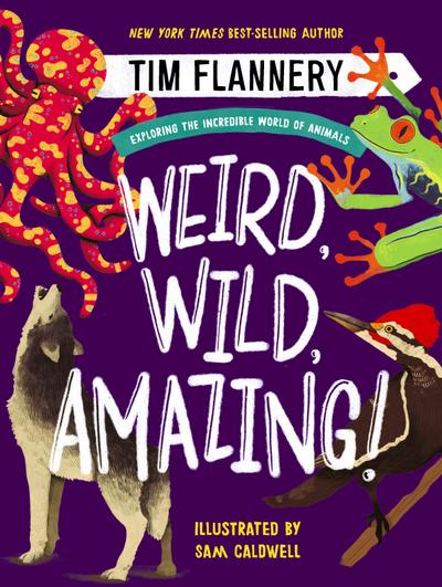 Weird, Wild, Amazing!: Exploring the Incredible World of Animals