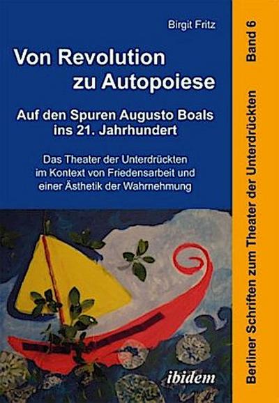 Von Revolution zu Autopoiese: Auf den Spuren Augusto Boals ins 21. Jahrhundert