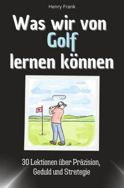 Was wir von Golf lernen können