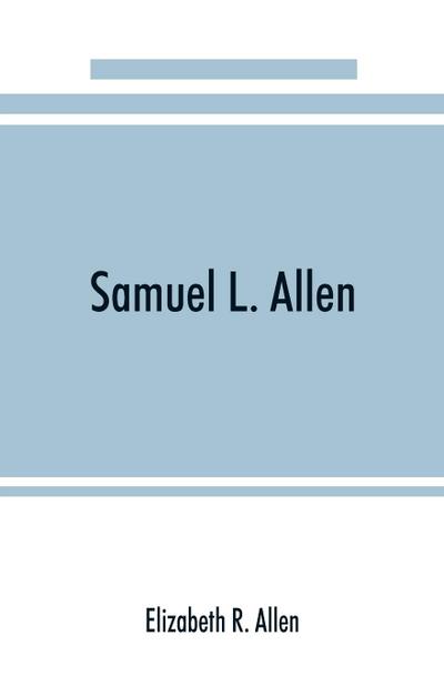 Samuel L. Allen; intimate recollections & letters