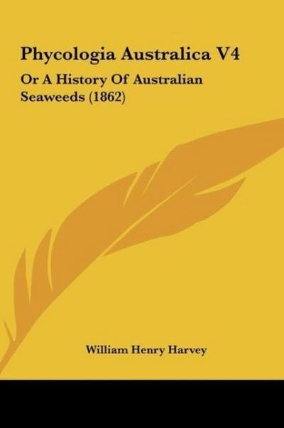 Phycologia Australica V4 - William Henry Harvey