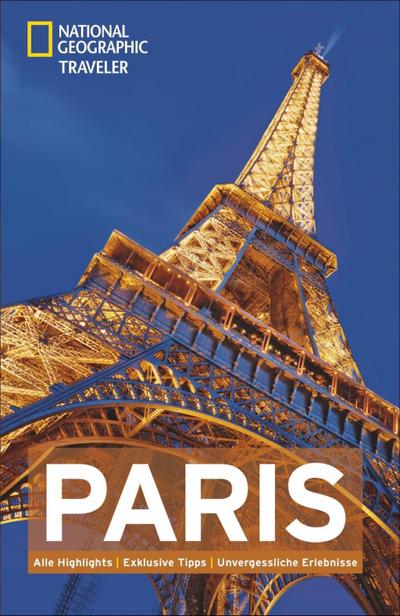NATIONAL GEOGRAPHIC Traveler Paris: Alle Highlights. Exklusive Tipps. Unvergessliche Erlebnisse