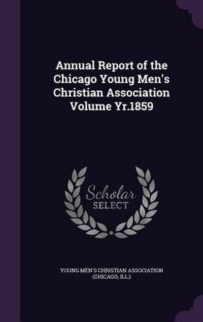 Annual Report of the Chicago Young Men’s Christian Association Volume Yr.1859