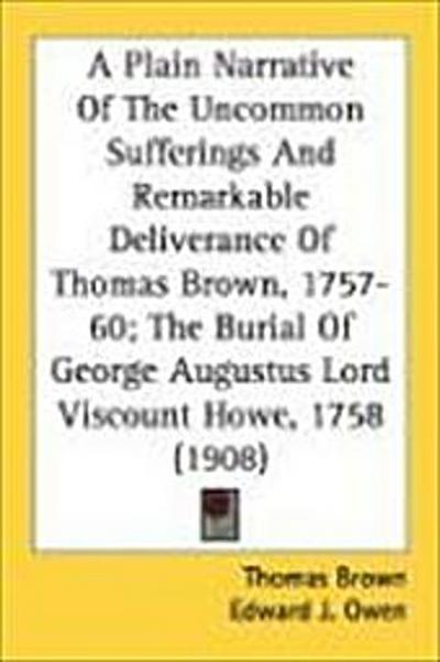 A Plain Narrative of the Uncommon Sufferings and Remarkable Deliverance of Thomas Brown, 1757-60; The Burial of George Augustus Lord Viscount Howe