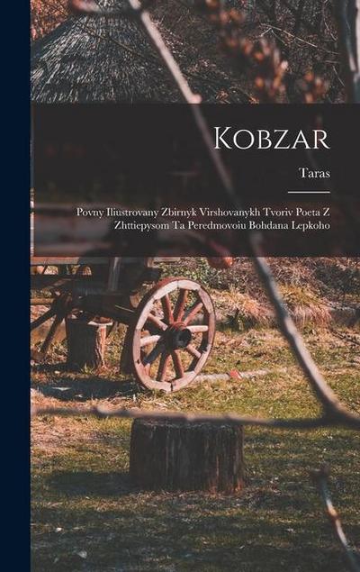 Kobzar: Povny iliustrovany zbirnyk virshovanykh tvoriv poeta z zhttiepysom ta peredmovoiu Bohdana Lepkoho