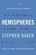 Hemispheres: A Novel of Family, Birds and Coming Home Stephen Baker Author