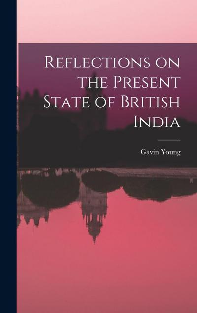 Reflections on the Present State of British India