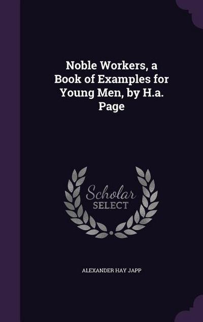 Noble Workers, a Book of Examples for Young Men, by H.a. Page