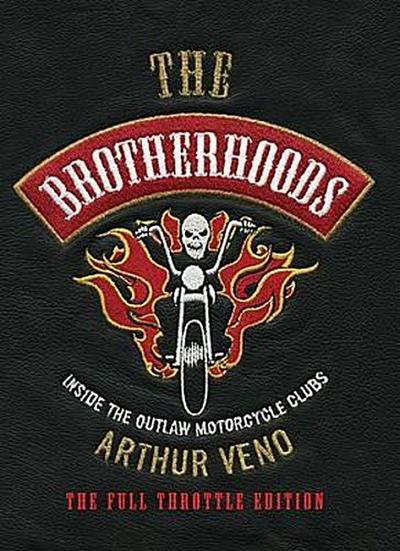 The Brotherhoods: Inside the Outlaw Motorcycle Clubs: The Full Throttle Edition - Arthur Veno