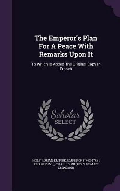 The Emperor’s Plan For A Peace With Remarks Upon It: To Which Is Added The Original Copy In French