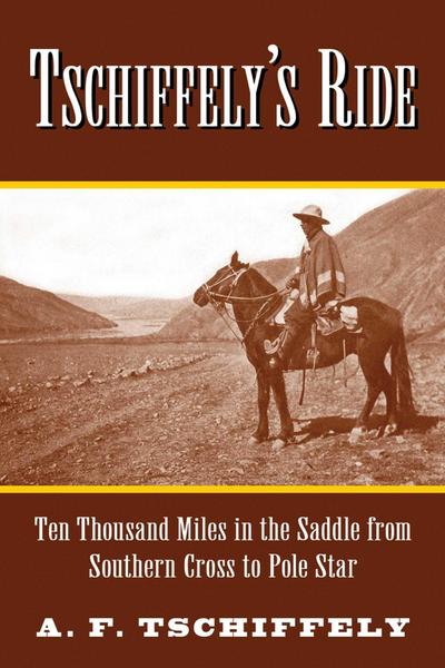 Tschiffely’s Ride: Ten Thousand Miles in the Saddle from Southern Cross to Pole Star