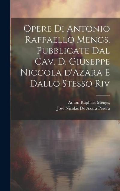 Opere di Antonio Raffaello Mengs. Pubblicate dal cav. d. Giuseppe Niccola d’Azara e dallo stesso riv