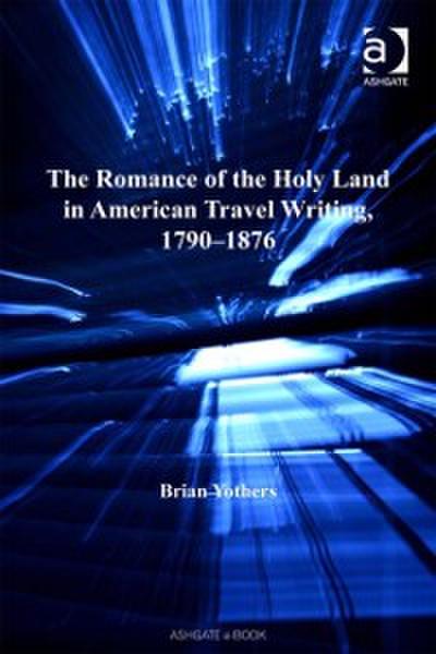 Romance of the Holy Land in American Travel Writing, 1790-1876