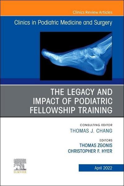 The Legacy and Impact of Podiatric Fellowship Training, an Issue of Clinics in Podiatric Medicine and Surgery