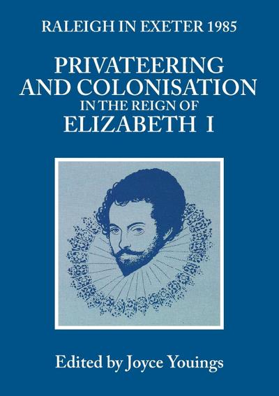 Privateering and Colonisation in the Reign of Elizabeth - Joyce A Youings