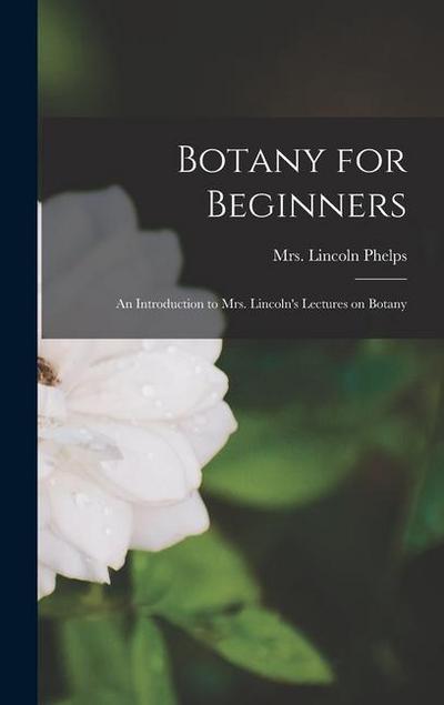 Botany for Beginners: An Introduction to Mrs. Lincoln’s Lectures on Botany
