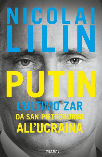 Putin. L’ultimo zar da San Pietroburgo all’Ucraina