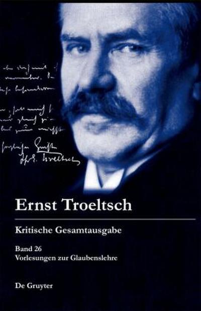 Ernst Troeltsch: Kritische Gesamtausgabe Vorlesungen zur Glaubenslehre