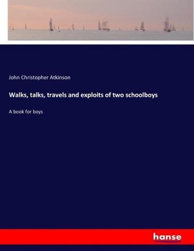 Walks, talks, travels and exploits of two schoolboys