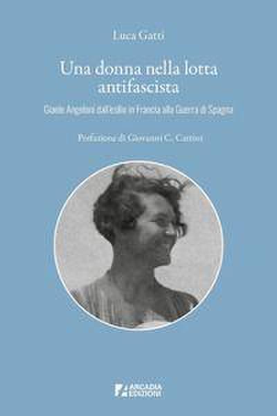 Una donna nella lotta antifascista. Giaele Angeloni dall’esilio in Francia alla Guerra di Spagna