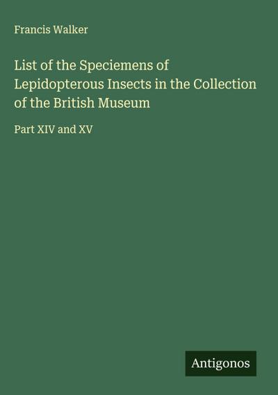 List of the Speciemens of Lepidopterous Insects in the Collection of the British Museum