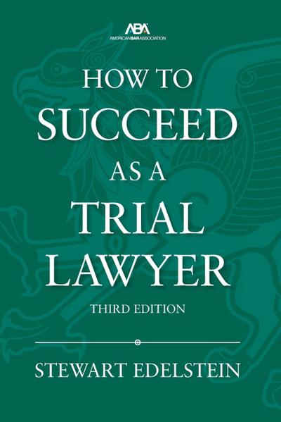 How to Succeed as a Trial Lawyer, Third Edition