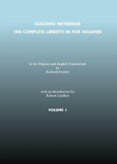 Complete Libretti of Giacomo Meyerbeer, in the Original and in Translation, in Five Volumes, The