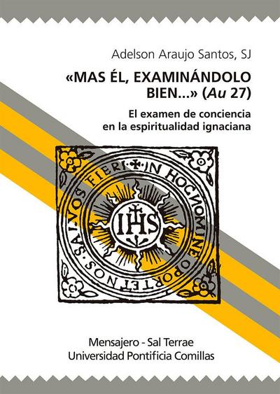 Mas Él, examinándolo bien-- : el examen de conciencia en la espiritualidad ignaciana
