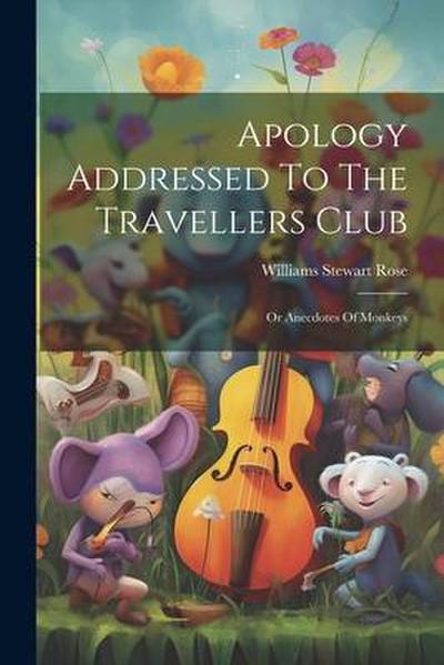 Apology Addressed To The Travellers Club: Or Anecdotes Of Monkeys
