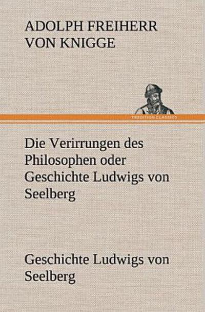 Die Verirrungen des Philosophen oder Geschichte Ludwigs von Seelberg