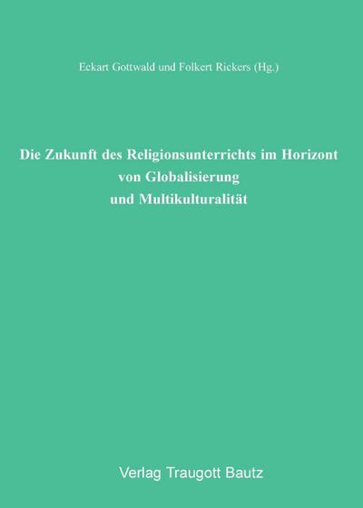 Die Zukunft des Religionsunterrichts im Horizont von Globalisierung und Multikulturalität