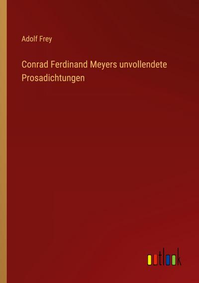Conrad Ferdinand Meyers unvollendete Prosadichtungen
