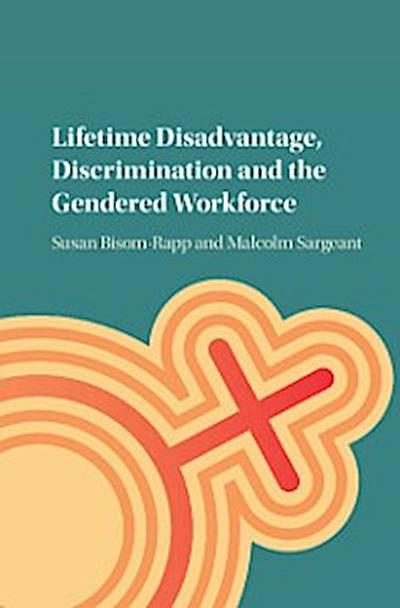 Lifetime Disadvantage, Discrimination and the Gendered Workforce