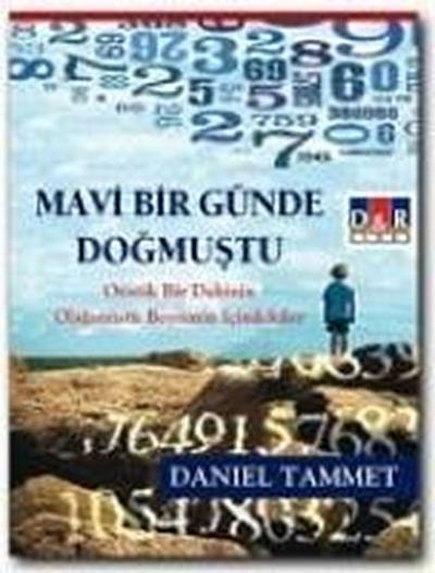 Mavi Bir Günde Dogmustu; Otistik Bir Dahinin Olaganüstü Beyninin Icindekiler