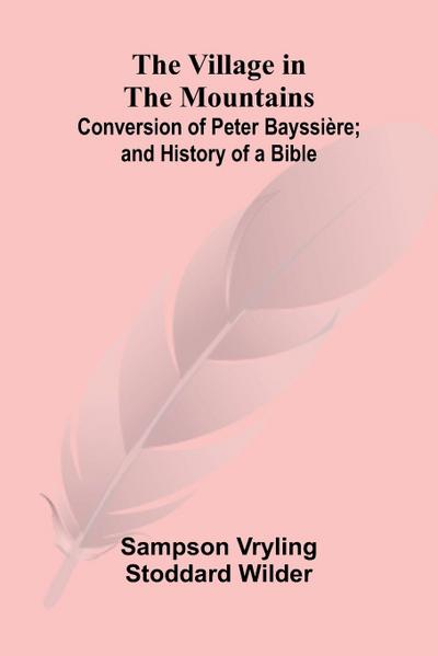 The Village in the Mountains; Conversion of Peter Bayssière; and History of a Bible