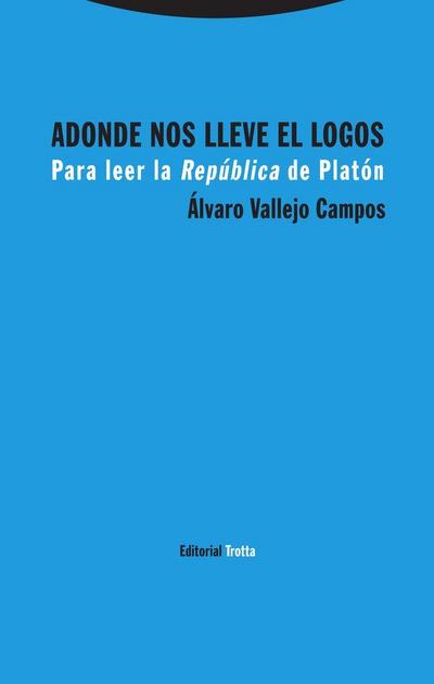 Adonde nos lleve el logos : para leer la República de Platón