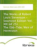 The Works of Robert Louis Stevenson - Swanston Edition Vol. XIX (of 25) The Ebb-Tide; Weir of Hermiston - Robert Louis Stevenson