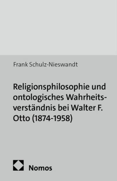 Religionsphilosophie und ontologisches Wahrheitsverständnis bei Walter F. Otto (1874-1958)