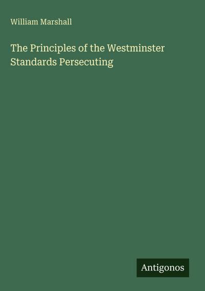 The Principles of the Westminster Standards Persecuting