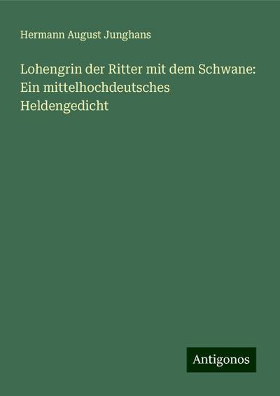 Junghans, H: Lohengrin der Ritter mit dem Schwane: Ein mitte