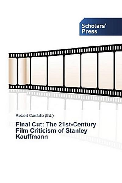 Final Cut: The 21st-Century Film Criticism of Stanley Kauffmann