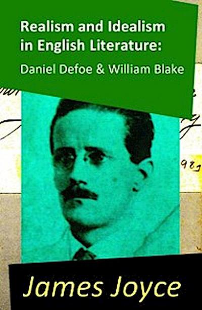 Realism and Idealism in English Literature: Daniel Defoe & William Blake (2 Essays by James Joyce)