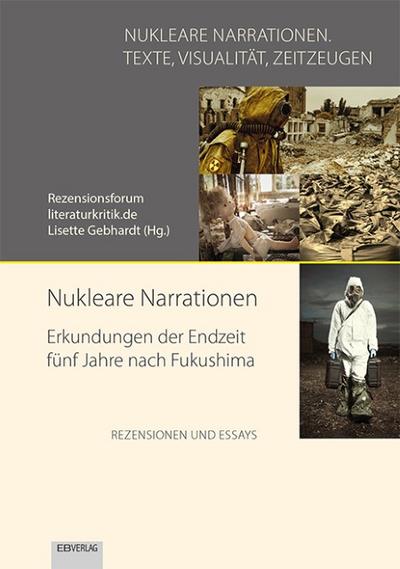 Nukleare Narrationen. Erkundungen der Endzeit fünf Jahre nach Fukushima