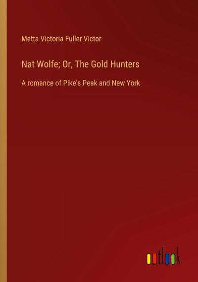 Nat Wolfe; Or, The Gold Hunters