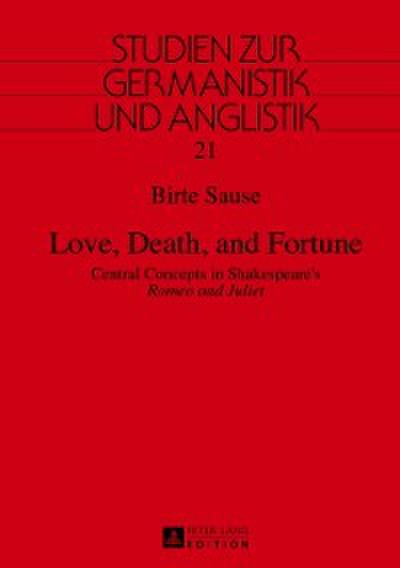 Love, Death, and Fortune : Central Concepts in Shakespeare’s Romeo and Juliet