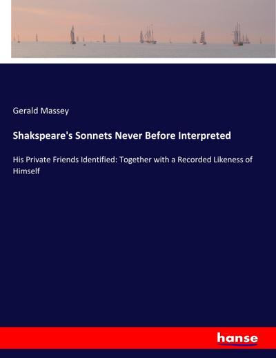 Shakspeare’s Sonnets Never Before Interpreted