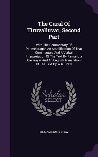 The Cural Of Tiruvalluvar, Second Part: With The Commentary Of Parimelaragar, An Amplification Of That Commentary And A Verbal Interpretation Of The T