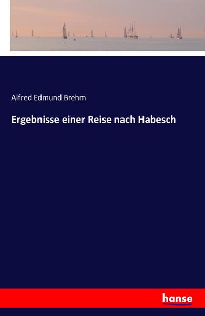Ergebnisse einer Reise nach Habesch